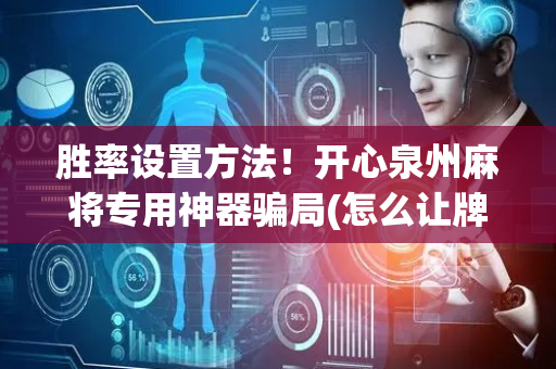胜率设置方法！开心泉州麻将专用神器骗局(怎么让牌变好)
