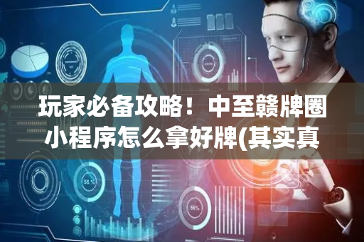 玩家必备攻略！中至赣牌圈小程序怎么拿好牌(其实真的确实有挂)