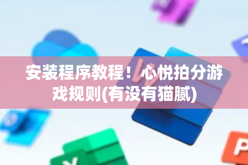 安装程序教程！心悦拍分游戏规则(有没有猫腻)