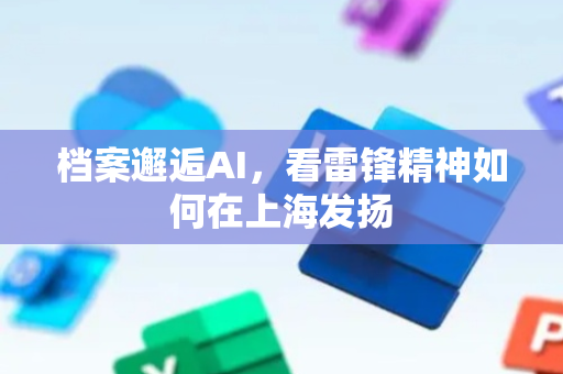 档案邂逅AI，看雷锋精神如何在上海发扬