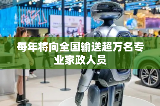 每年将向全国输送超万名专业家政人员