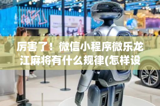 厉害了！微信小程序微乐龙江麻将有什么规律(怎样设置拿好牌)