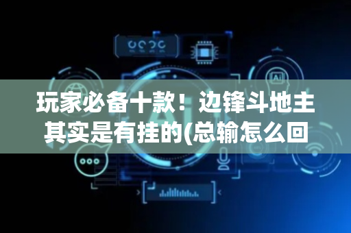 玩家必备十款！边锋斗地主其实是有挂的(总输怎么回事)