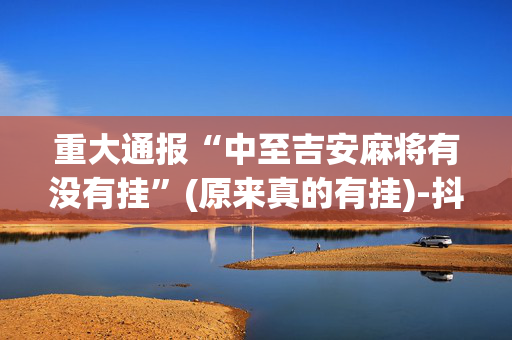 重大通报“中至吉安麻将有没有挂”(原来真的有挂)-抖音