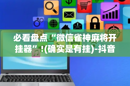必看盘点“微信雀神麻将开挂器”!(确实是有挂)-抖音