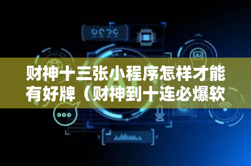 财神十三张小程序怎样才能有好牌（财神到十连必爆软件）