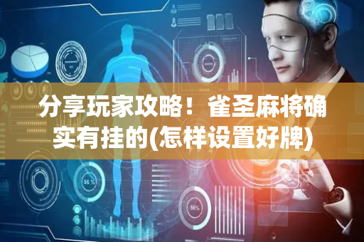 分享玩家攻略！雀圣麻将确实有挂的(怎样设置好牌)