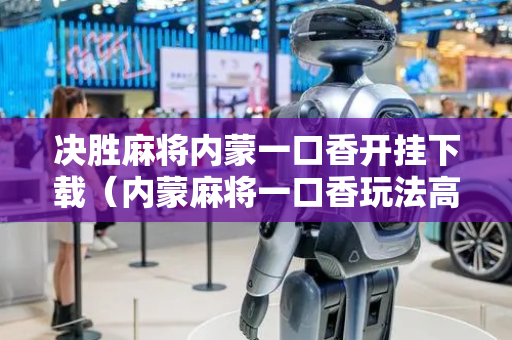 决胜麻将内蒙一口香开挂下载（内蒙麻将一口香玩法高三落）