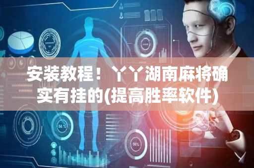 安装教程！丫丫湖南麻将确实有挂的(提高胜率软件)