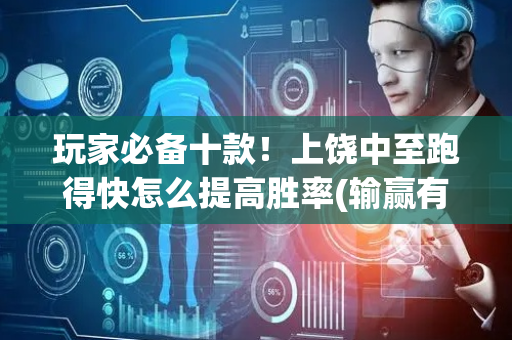 玩家必备十款！上饶中至跑得快怎么提高胜率(输赢有规律)