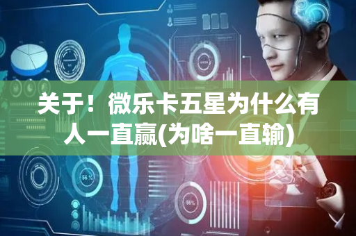关于！微乐卡五星为什么有人一直赢(为啥一直输)