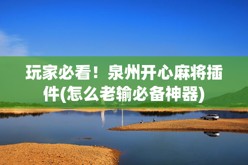 玩家必看！泉州开心麻将插件(怎么老输必备神器)
