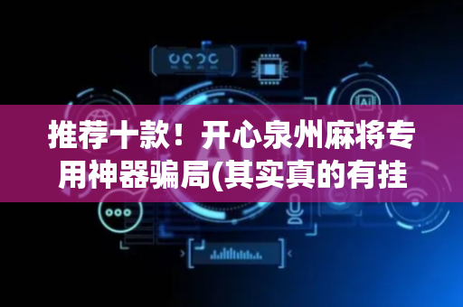 推荐十款！开心泉州麻将专用神器骗局(其实真的有挂)
