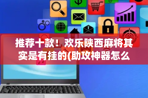 推荐十款！欢乐陕西麻将其实是有挂的(助攻神器怎么才会赢)