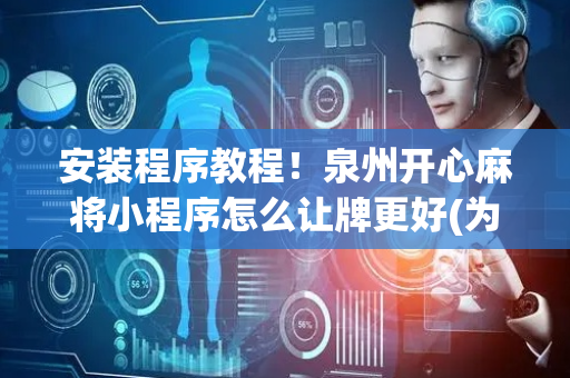 安装程序教程！泉州开心麻将小程序怎么让牌更好(为什么一直输)
