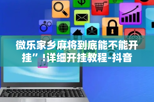 微乐家乡麻将到底能不能开挂”!详细开挂教程-抖音
