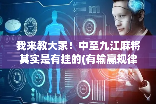 我来教大家！中至九江麻将其实是有挂的(有输赢规律吗)