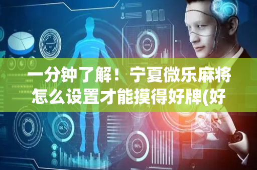 一分钟了解！宁夏微乐麻将怎么设置才能摸得好牌(好友约战老是输)
