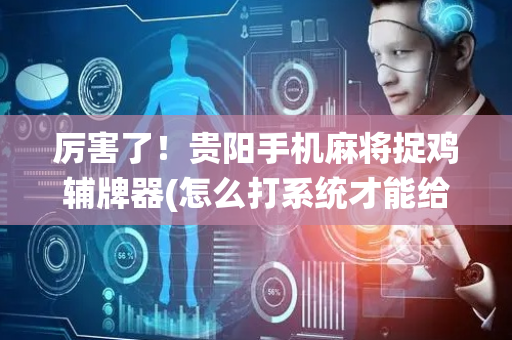 厉害了！贵阳手机麻将捉鸡辅牌器(怎么打系统才能给好牌)