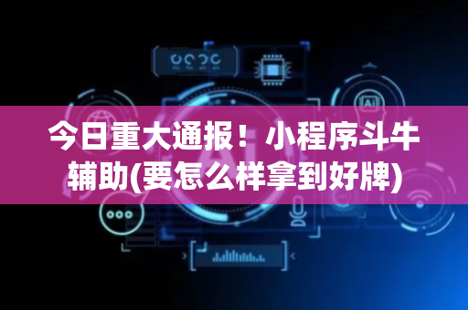 今日重大通报！小程序斗牛辅助(要怎么样拿到好牌)