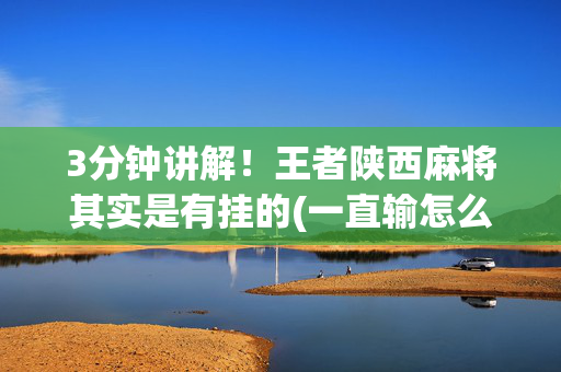 3分钟讲解！王者陕西麻将其实是有挂的(一直输怎么办)