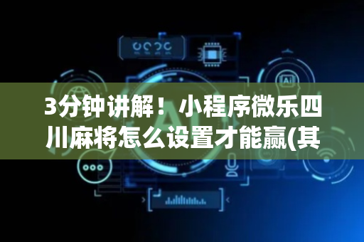 3分钟讲解！小程序微乐四川麻将怎么设置才能赢(其实是有挂确实有挂)