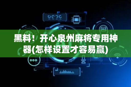 黑料！开心泉州麻将专用神器(怎样设置才容易赢)
