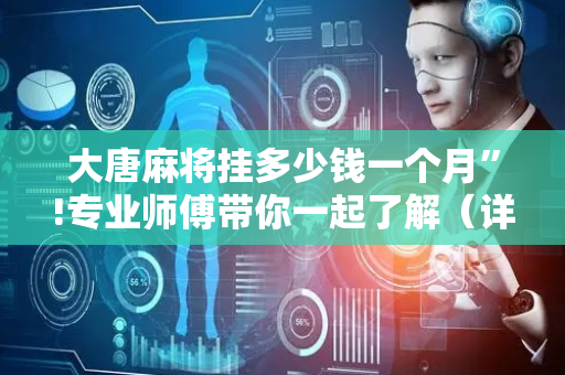 大唐麻将挂多少钱一个月”!专业师傅带你一起了解（详细教程）-抖音
