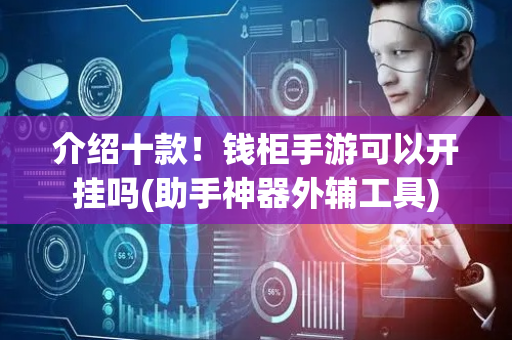介绍十款！钱柜手游可以开挂吗(助手神器外辅工具)