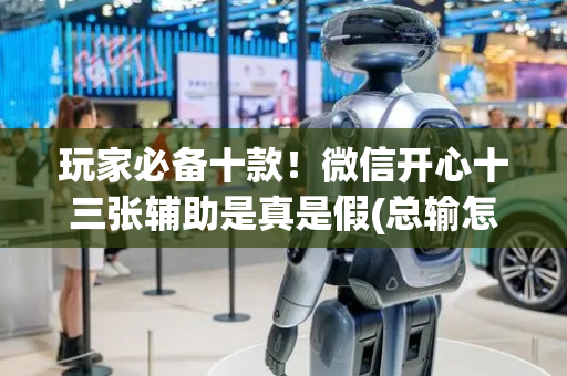 玩家必备十款！微信开心十三张辅助是真是假(总输怎么回事)
