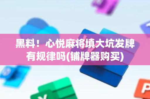 黑料！心悦麻将填大坑发牌有规律吗(铺牌器购买)