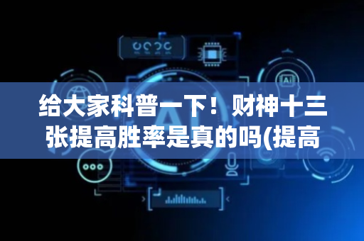 给大家科普一下！财神十三张提高胜率是真的吗(提高胜率方法)