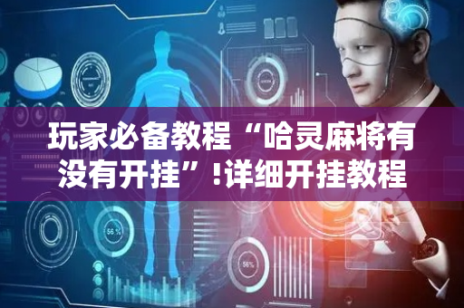 玩家必备教程“哈灵麻将有没有开挂”!详细开挂教程-抖音