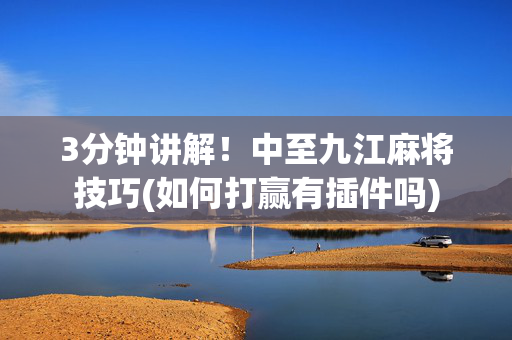 3分钟讲解！中至九江麻将技巧(如何打赢有插件吗)