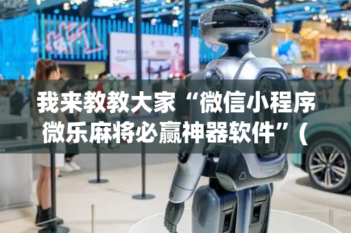 我来教教大家“微信小程序微乐麻将必赢神器软件”(原来真的有挂)-抖音