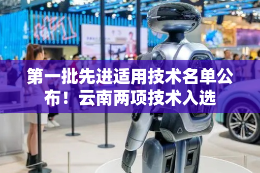 第一批先进适用技术名单公布！云南两项技术入选