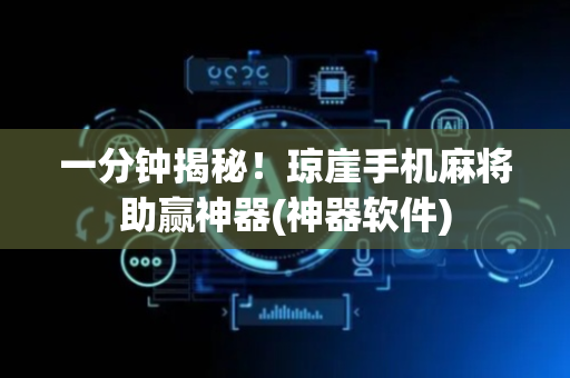 一分钟揭秘！琼崖手机麻将助赢神器(神器软件)