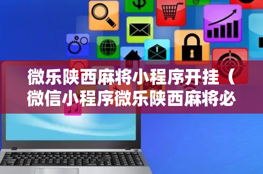 微乐陕西麻将小程序开挂（微信小程序微乐陕西麻将必赢神器）
