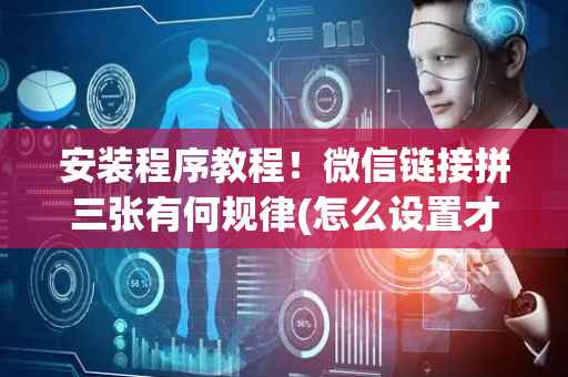 安装程序教程！微信链接拼三张有何规律(怎么设置才能赢)