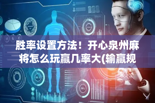 胜率设置方法！开心泉州麻将怎么玩赢几率大(输赢规律技巧)