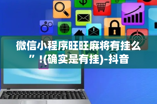 微信小程序旺旺麻将有挂么”!(确实是有挂)-抖音