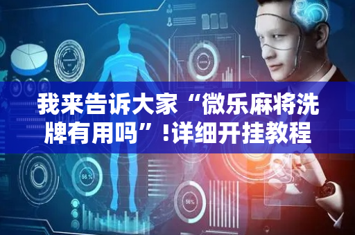 我来告诉大家“微乐麻将洗牌有用吗”!详细开挂教程-抖音