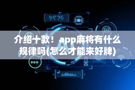 介绍十款！app麻将有什么规律吗(怎么才能来好牌)