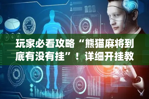 玩家必看攻略“熊猫麻将到底有没有挂”！详细开挂教程（确实真的有挂)-抖音