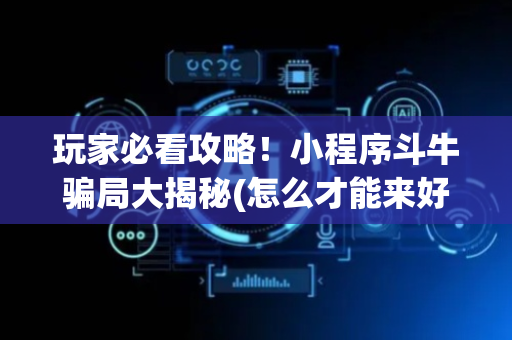 玩家必看攻略！小程序斗牛骗局大揭秘(怎么才能来好牌)