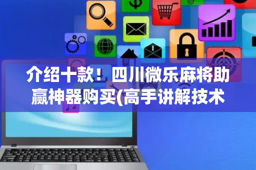 介绍十款！四川微乐麻将助赢神器购买(高手讲解技术)