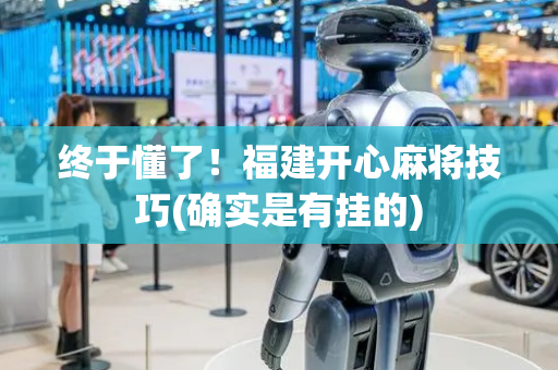 终于懂了！福建开心麻将技巧(确实是有挂的)