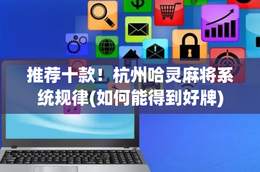 推荐十款！杭州哈灵麻将系统规律(如何能得到好牌)