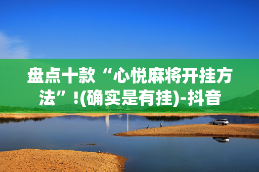 盘点十款“心悦麻将开挂方法”!(确实是有挂)-抖音