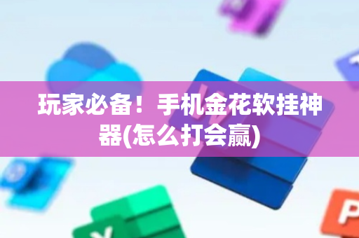 玩家必备！手机金花软挂神器(怎么打会赢)